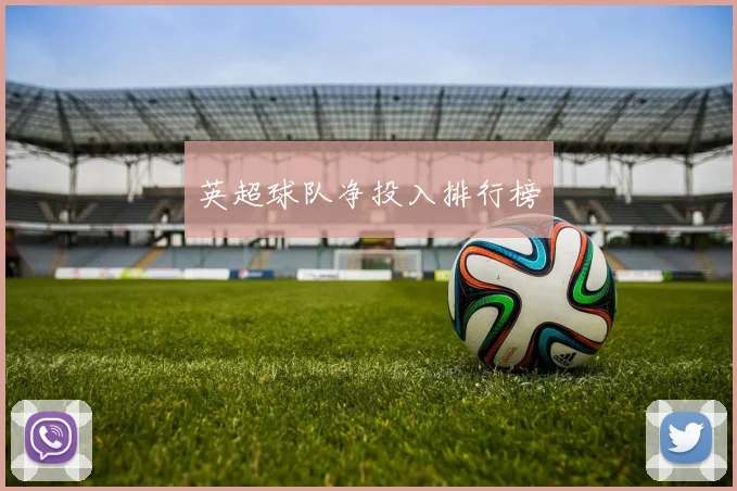 英超球队净投入排行榜