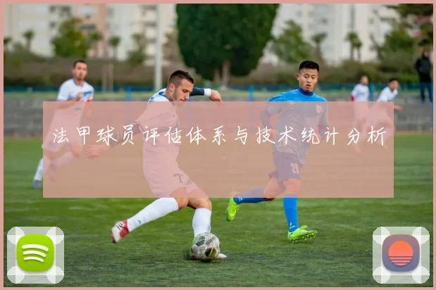 法甲球员评估体系与技术统计分析